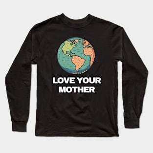 LOVE YOUR MOTHER Long Sleeve T-Shirt